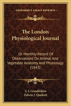 The London Physiological Journal: Or Monthly Record Of Observations On Animal And Vegetable Anatomy And Physiology