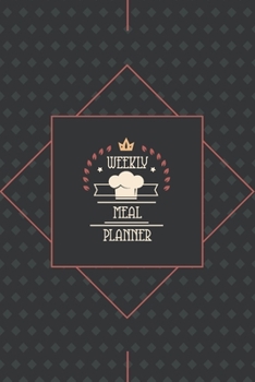 Weekly meal planner: Meal Planning & Grocery List Menu Food Planners Prep Book Eat Records Perfect for to Do Lists, Meal Planning, Weekly Diet Prep (120 pages, 6 x9 '')