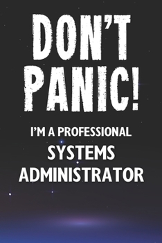 Paperback Don't Panic! I'm A Professional Systems Administrator: Customized 100 Page Lined Notebook Journal Gift For A Busy Systems Administrator: Far Better Th Book