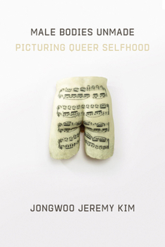 Hardcover Male Bodies Unmade: Picturing Queer Selfhood Book