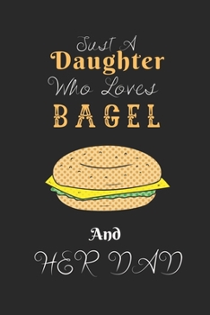 Paperback Just A Daughter Who Loves Bagel & her dad: Best Gift for Bagel Lovers, 6x9 inch 100 Pages Christmas & Birthday Gift / Journal / Notebook / Diary Book