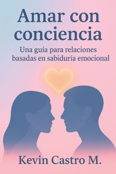 Amar con conciencia: Una guía para relaciones basadas en sabiduría emocional (Spanish Edition)