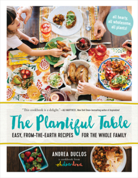 Hardcover The Plantiful Table: Easy, From-The-Earth Recipes for the Whole Family Book