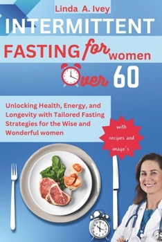 Paperback INTERMITTENT FASTING for Women Over 60: Unlocking Health, Energy, and Longevity with Tailored Fasting Strategies for the Wise and Wonderful women Book