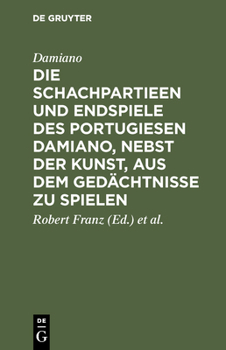 Hardcover Die Schachpartieen Und Endspiele Des Portugiesen Damiano, Nebst Der Kunst, Aus Dem Gedächtnisse Zu Spielen [German] Book