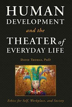Paperback Human Development and the Theater of Everyday Life: Ethics for Self, Workplace, and Society Book