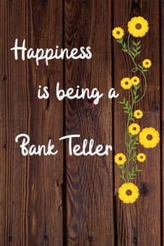 Happiness is being a Bank Teller: Bank Teller Career School Graduation Gift Journal / Notebook / Diary / Unique Greeting Card Alternative