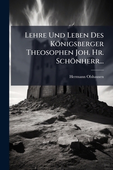 Lehre Und Leben Des Königsberger Theosophen Joh. Hr. Schönherr... (German Edition)