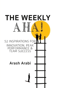 The Weekly Aha!: 52 Inspirations for Innovation, Peak Performance & Team Success