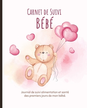 Carnet de Suivi Bébé: Journal de bord pour les parents pour suivre : alimentation, sommeil, activité, change, poids, température et humeur de bébé. (French Edition)