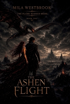 The Ashen Flight: A High Heat Dragon Rider Romantasy with a Flame Marked Heroine, Fallen Champion, Forbidden Bond, Cursed Palace, Only One Bed, Hidden ... and a Corrupt Queen (The Flame Marked Bride)