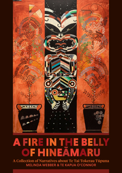 Hardcover A Fire in the Belly of Hineamaru: A Collection of Narratives about Te Tai Tokerau Tupuna Book