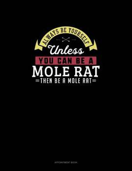 Paperback Always Be Yourself Unless You Can Be A Mole Rat Then Be A Mole Rat: Appointment Book