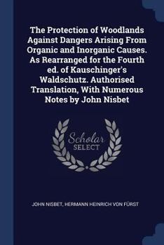 Paperback The Protection of Woodlands Against Dangers Arising From Organic and Inorganic Causes. As Rearranged for the Fourth ed. of Kauschinger's Waldschutz. A Book