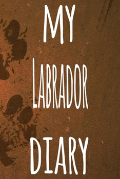 My Labrador Diary: The perfect gift for the dog owner in your life - 6x9 119 page lined journal!