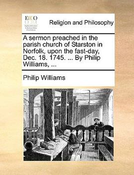 Paperback A Sermon Preached in the Parish Church of Starston in Norfolk, Upon the Fast-Day, Dec. 18. 1745. ... by Philip Williams, ... Book