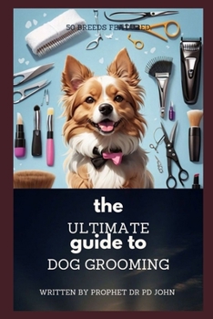 THE ULTIMATE GUIDE TO DOG'S GROOMING 50 BREEDS FEATURED