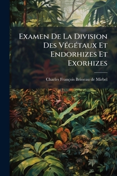 Paperback Examen De La Division Des Végétaux Et Endorhizes Et Exorhizes [French] Book