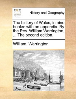 Paperback The History of Wales, in Nine Books: With an Appendix. by the REV. William Warrington, ... the Second Edition. Book