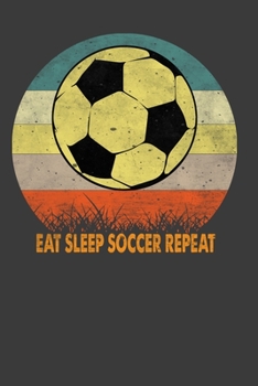 Eat Sleep Soccer Repeat: Perfect Motivational Notebook For Boys And Girls. Cute Cream Paper 6*9 Inch With 100 Pages Notebook For Writing Daily Routine, Journal and Hand Note