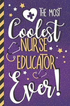 The Most Coolest Nurse Educator Ever!: Nurse Educator Gifts... Purple Lined Journal