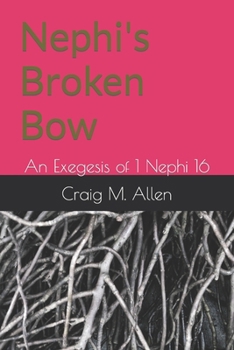 Paperback Nephi's Broken Bow: An Exegesis of 1 Nephi 16 Book