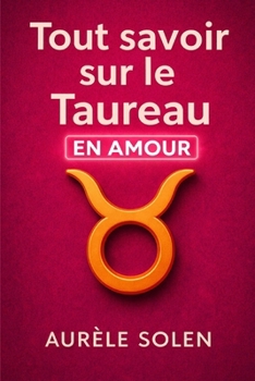 Tout savoir sur le Taureau: En amour (French Edition)
