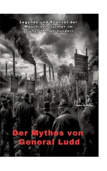 Der Mythos von General Ludd: Legende und Realität der Maschinenstürmer im frühen 19. Jahrhundert (German Edition)