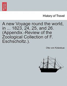 Paperback A new Voyage round the world, in ... 1823, 24, 25, and 26. (Appendix.-Review of the Zoological Collection of F. Eschscholtz.). Book