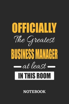 Officially the Greatest Business Manager at least in this room Notebook: 6x9 inches - 110 ruled, lined pages • Greatest Passionate Office Job Journal Utility • Gift, Present Idea