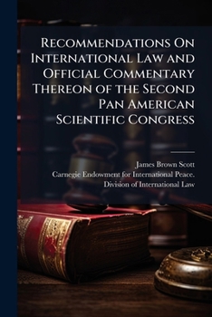 Recommendations on International Law and Official Commentary Thereon of the Second Pan American Scientific Congress, Held in Washington December 27, 1915-January 8, 1916; Ed., With Introductory Matter
