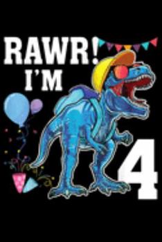 rawr! I'm 4: Kids Rawr Im 4 4Th Birthday Dinosaur S Boys Dinosaur G Journal/Notebook Blank Lined Ruled 6X9 100 Pages