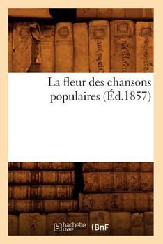 Paperback La Fleur Des Chansons Populaires (Éd.1857) [French] Book