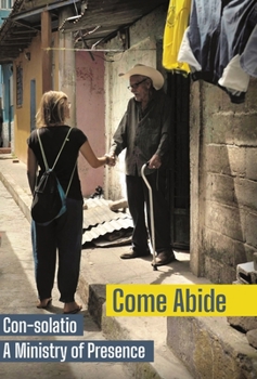 Hardcover Come Abide: Con-solatio, a Ministry of Presence Book