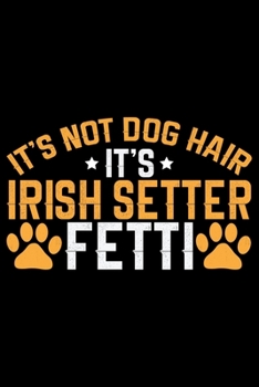 Paperback It's Not Dog Hair It's Irish Setter Fetti: Cool Irish Setter Dog Journal Notebook - Irish Setter Puppy Lover Gifts - Funny Irish Setter Dog Notebook - Book