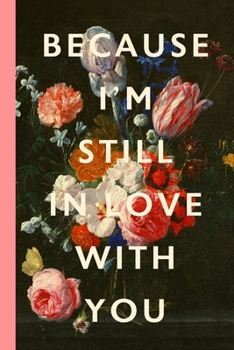 Because I'm Still In Love With You: Blank Lined Notebook Journal: Great Vintage Romantic Unique Gift For Boyfriends, Girlfriends, Couples, Spouses & ... Valentine's Day, Birthdays & Anniversaries