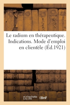 Paperback Le radium en thérapeutique. Indications. Mode d'emploi en clientèle [French] Book