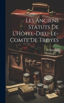 Hardcover Les Anciens Statuts De L'Hôtel-Dieu-Le-Comte De Troyes [French] Book