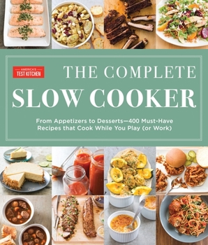Paperback The Complete Slow Cooker: From Appetizers to Desserts - 400 Must-Have Recipes That Cook While You Play (or Work) Book