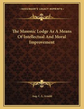 Paperback The Masonic Lodge as a Means of Intellectual and Moral Improvement Book