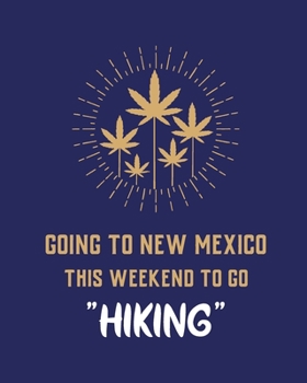 Going To New Mexico This Weekend To Go Hiking: Cannabis Strain Journal - Marijuana Notebook - Weed Tracker - Strains of Mary Jane - Medical Marijuana ... Hobby - Diary - Sativa Recreational Gift