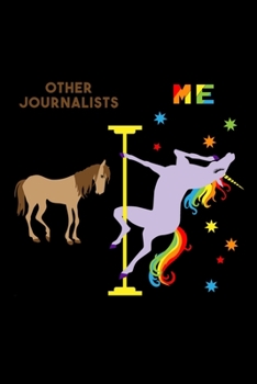 Paperback Other Journalists Me: 6x9 120 Page Lined Composition Notebook Funny Fabulous Pole Dancing Rainbow Unicorn Journalist Gift Book