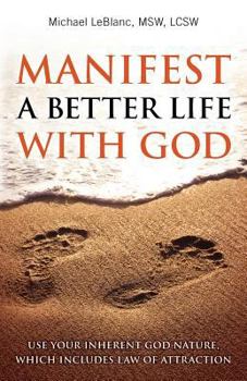 Paperback Manifest A Better Life With God: Use Your Inherent God Nature, Which Includes Law of Attraction Book