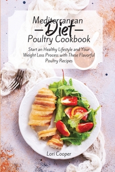 Mediterranean Diet Poultry Recipes: Start an Healthy Lifestyle and Your Weight Loss Process with These Flavorful Poultry Recipes