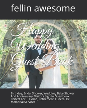 Happy Wedding Guest Book: Birthday, Bridal Shower, Wedding, Baby Shower And Anniversary: Visitors Sign-In Guestbook Perfect For ... Home, Retirement, Funeral Or Memorial Services