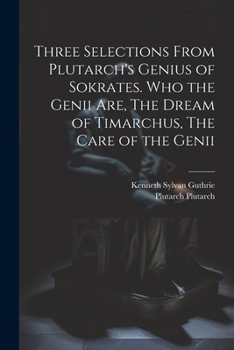 Paperback Three Selections From Plutarch's Genius of Sokrates. Who the Genii are, The Dream of Timarchus, The Care of the Genii Book