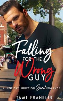 Falling For the Wrong Guy - Book #4 of the Love in Holiday Junction