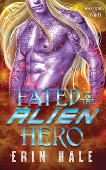 Fated to the Alien Hero - Book #7 of the Warriors of Tavikh