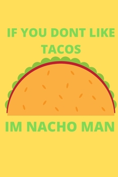 Paperback IF YOU DONT LIKE TACOS Im Nacho Man: Blank Lined Notebook Funny Gag Gift Journal For Friend Family Coworker Brother Sister Dad Mom Book