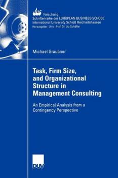 Paperback Task, Firm Size, and 0rganizational Structure in Management Consulting: An Empirical Analysis from a Contingengy Perspective Book